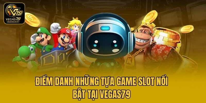 Điểm danh những tựa game slot nổi bật tại Vegas79