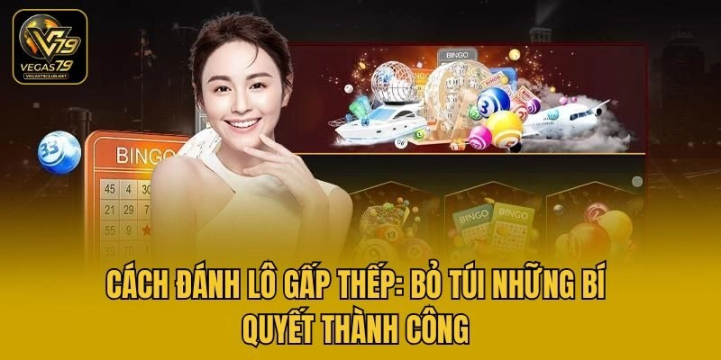 Cách Đánh Lô Gấp Thếp: Bỏ Túi Những Bí Quyết Thành Công