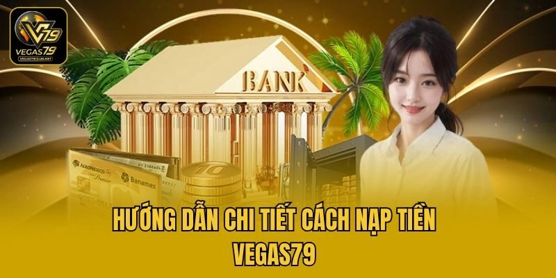 Hướng dẫn chi tiết cách nạp tiền Vegas79