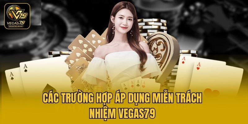 Các trường hợp áp dụng miễn trách nhiệm Vegas79