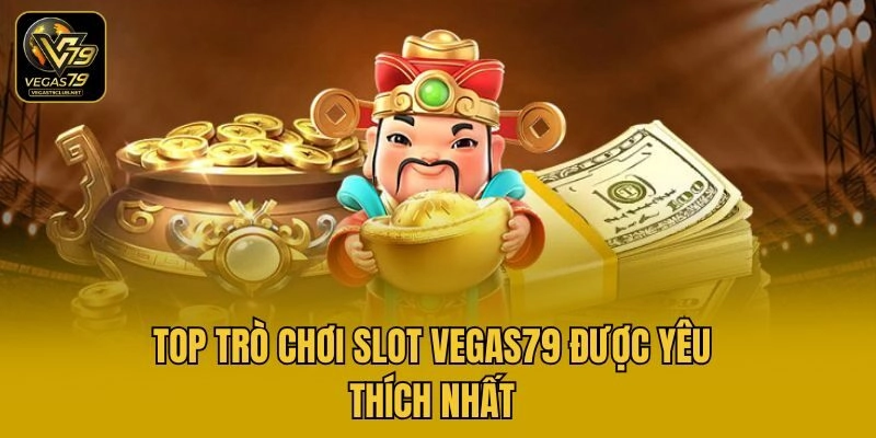 Top trò chơi slot Vegas79 được yêu thích nhất
