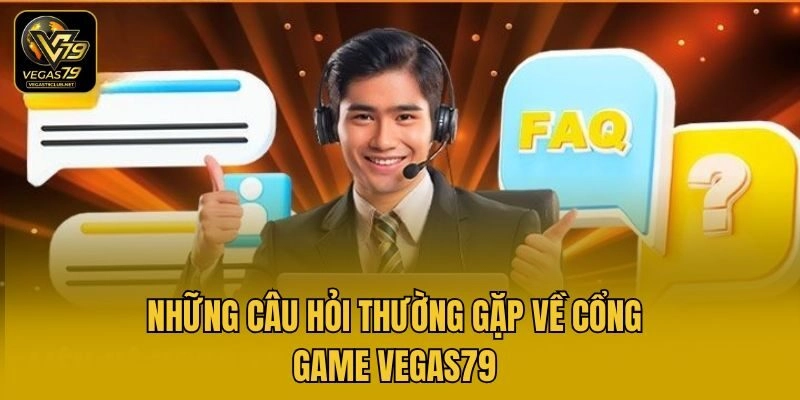 Những câu hỏi thường gặp về Cổng game Vegas79