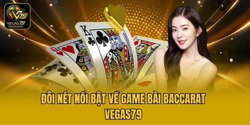 Đôi nét nổi bật về game bài Baccarat Vegas79