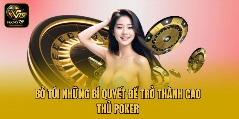 Bỏ túi những bí quyết để trở thành cao thủ poker