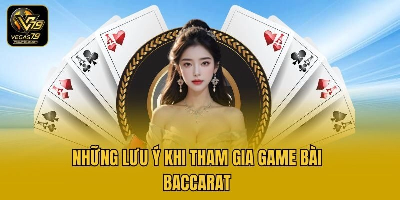 Những lưu ý khi tham gia game bài Baccarat