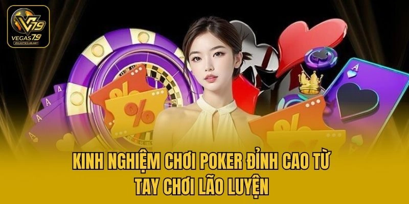 Kinh Nghiệm Chơi Poker Đỉnh Cao Từ Tay Chơi Lão Luyện