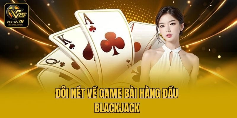 Đôi nét về game bài hàng đầu Blackjack