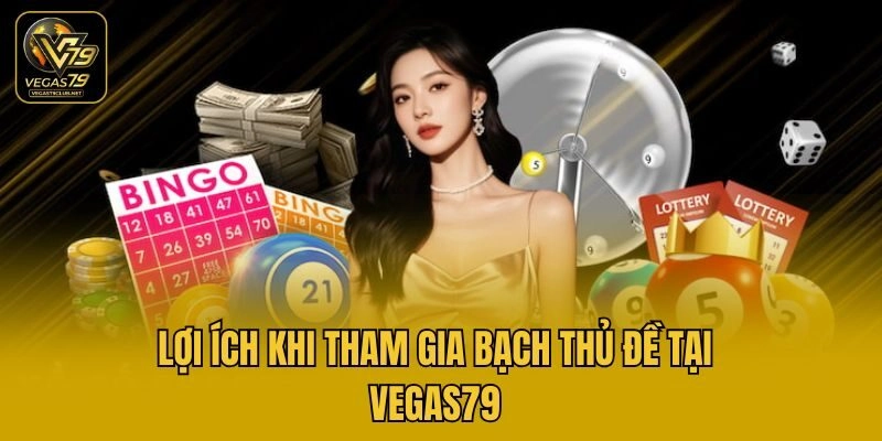 Lợi ích khi tham gia bạch thủ đề tại Vegas79
