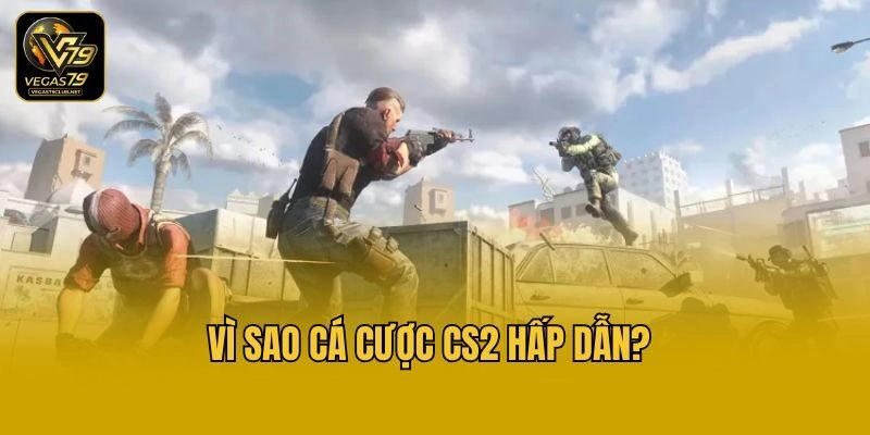 Vì sao cá cược CS2 hấp dẫn?